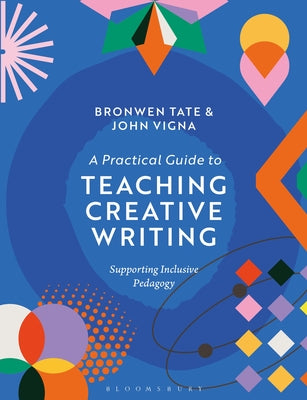 Cover Image for A Practical Guide to Teaching Creative Writing: Supporting Inclusive Pedagogy -- Bronwen Tate, Paperback