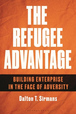 Cover Image for The Refugee Advantage: Building Enterprise in the Face of Adversity -- Dalton T. Sirmans, Hardcover