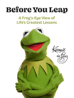 Cover Image for Before You Leap: A Frog's-Eye View of Life's Greatest Lessons -- Kermit the Frog, Hardcover