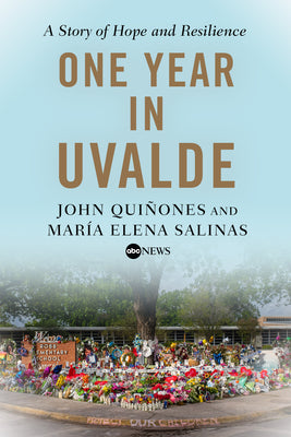 Cover Image for One Year in Uvalde: A Story of Hope and Resilience -- John Quiñones, Hardcover