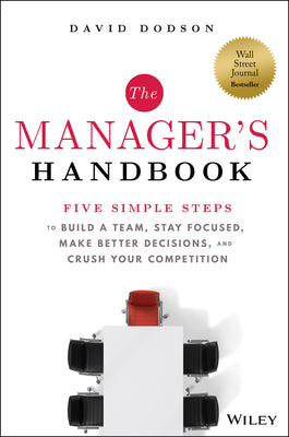 Cover Image for The Manager's Handbook: Five Simple Steps to Build a Team, Stay Focused, Make Better Decisions, and Crush Your Competition -- David Dodson, Hardcover