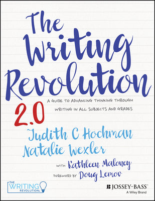 Cover Image for The Writing Revolution 2.0: A Guide to Advancing Thinking Through Writing in All Subjects and Grades -- Judith C. Hochman, Paperback