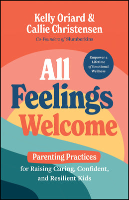 Cover Image for All Feelings Welcome: Parenting Practices for Raising Caring, Confident, and Resilient Kids -- Kelly Oriard, Hardcover