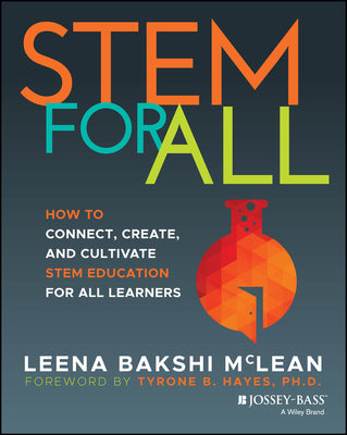 Cover Image for Stem for All: How to Connect, Create, and Cultivate Stem Education for All Learners -- Leena Bakshi McLean, Paperback
