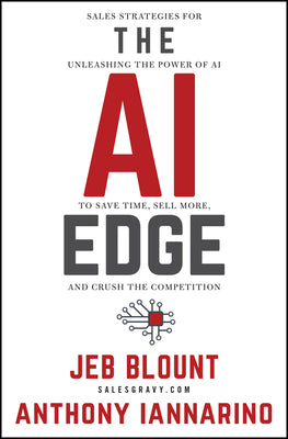 Cover Image for The AI Edge: Sales Strategies for Unleashing the Power of AI to Save Time, Sell More, and Crush the Competition -- Jeb Blount, Hardcover