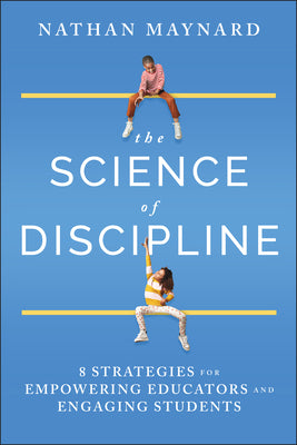 Cover Image for The Science of Discipline: 8 Strategies for Empowering Educators and Engaging Students -- Nathan Maynard, Hardcover