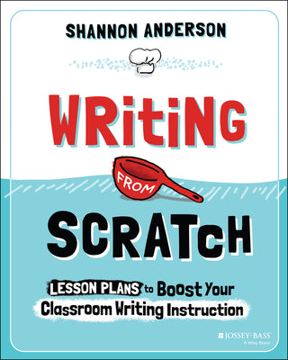Cover Image for Writing from Scratch: Lesson Plans to Boost Your Classroom Writing Instruction -- Shannon Anderson, Paperback