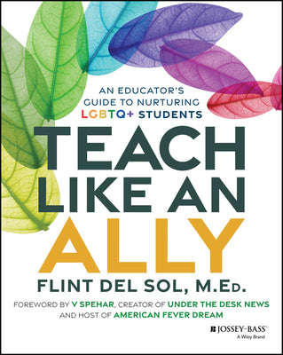 Cover Image for Teach Like an Ally: An Educator's Guide to Nurturing LGBTQ+ Students -- Flint del Sol, Paperback