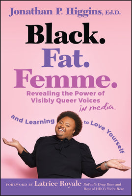Cover Image for Black. Fat. Femme: Revealing the Power of Visibly Queer Voices in Media and Learning to Love Yourself -- Jonathan P. Higgins, Hardcover