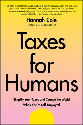 Cover Image for Taxes for Humans: Simplify Your Taxes and Change the World When You're Self-Employed -- Hannah Cole, Paperback