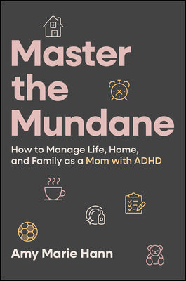 Cover Image for Master the Mundane: How to Manage Life, Home, and Family as a Mom with ADHD -- Amy Marie Hann, Hardcover