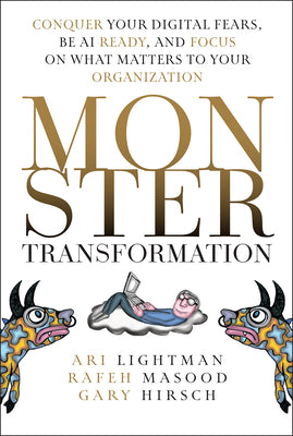 Cover Image for Monster Transformation: Conquer Your Digital Fears, Be AI Ready, and Focus on What Matters to Your Organization -- Ari Lightman, Hardcover
