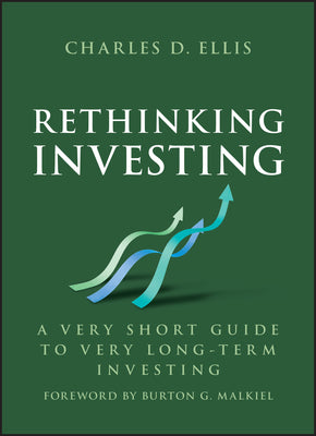 Cover Image for Rethinking Investing: A Very Short Guide to Very Long-Term Investing -- Charles D. Ellis, Hardcover