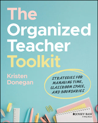 Cover Image for The Organized Teacher Toolkit: Strategies for Managing Time, Classroom Space, and Boundaries -- Kristen Donegan, Paperback