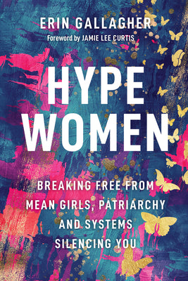 Cover Image for Hype Women: Breaking Free from Mean Girls, Patriarchy and Systems Silencing You -- Erin Gallagher, Hardcover