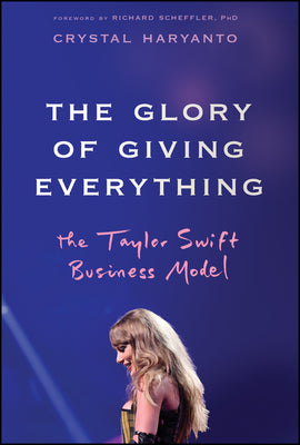 Cover Image for The Glory of Giving Everything: The Taylor Swift Business Model -- Crystal Haryanto, Hardcover