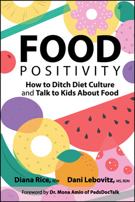 Cover Image for Food Positivity: How to Ditch Diet Culture and Talk to Kids about Food -- Diana Rice, Paperback