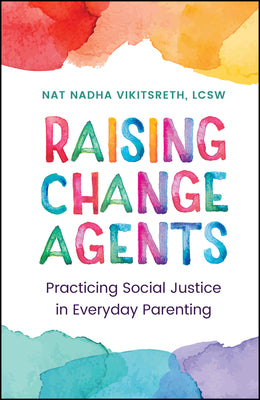 Cover Image for Raising Change Agents: Practicing Social Justice in Everyday Parenting -- Nat Nadha Vikitsreth, Hardcover