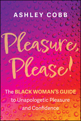 Cover Image for Pleasure, Please!: The Black Woman's Guide to Unapologetic Pleasure and Confidence -- Ashley K. Cobb, Paperback