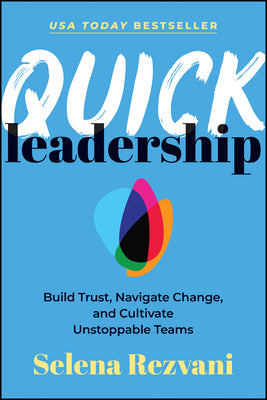 Cover Image for Quick Leadership: Build Trust, Navigate Change, and Cultivate Unstoppable Teams -- Selena Rezvani, Paperback