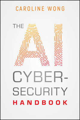 Cover Image for The AI Cybersecurity Handbook -- Caroline Wong, Paperback