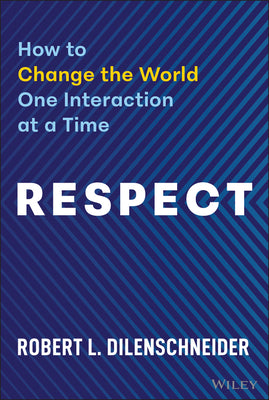 Cover Image for Respect: How to Change the World One Interaction at a Time -- Robert Dilenschneider, Hardcover