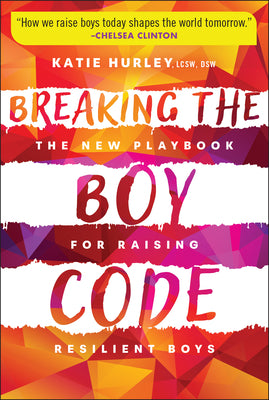 Cover Image for Breaking the Boy Code: The New Playbook for Raising Resilient Boys -- Katie Hurley, Paperback