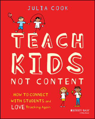 Cover Image for Teach Kids, Not Content: How to Connect with Students and Love Teaching Again -- Julia Cook, Paperback