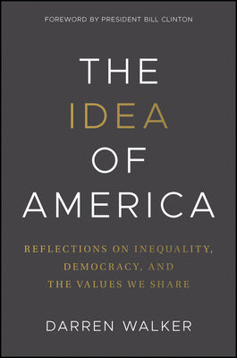 Cover Image for The Idea of America: Reflections on Inequality, Democracy, and the Values We Share -- Darren Walker, Hardcover