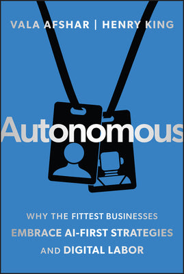Cover Image for Autonomous: Why the Fittest Businesses Embrace AI-First Strategies and Digital Labor -- Vala Afshar, Hardcover