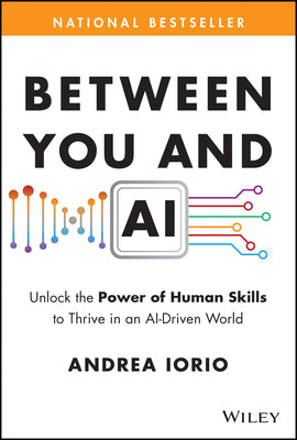 Cover Image for Between You and AI: Unlock the Power of Human Skills to Thrive in an Ai-Driven World -- Andrea Iorio, Hardcover