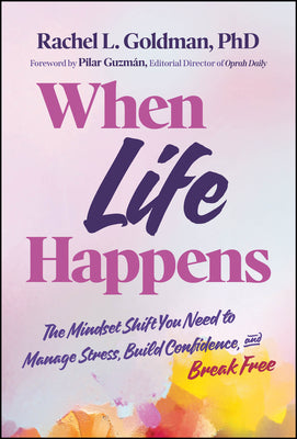 Cover Image for When Life Happens: The Mindset Shift You Need to Manage Stress, Build Confidence, and Break Free -- Rachel L. Goldman, Hardcover