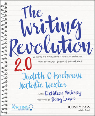Cover Image for The Writing Revolution 2.0: A Guide to Advancing Thinking Through Writing in All Subjects and Grades -- Judith C. Hochman, Spiral