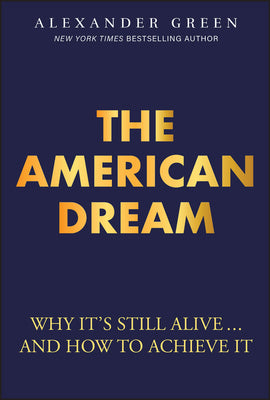 Cover Image for The American Dream: Why It's Still Alive... and How to Achieve It -- Alexander Green, Hardcover