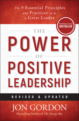 Cover Image for The Power of Positive Leadership, Revised & Updated: The 9 Essential Principles and Practices to Be a Great Leader -- Jon Gordon, Hardcover