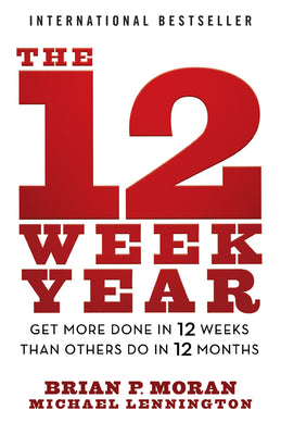 Cover Image for The 12 Week Year: Get More Done in 12 Weeks Than Others Do in 12 Months -- Brian P. Moran, Paperback