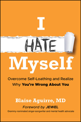 Cover Image for I Hate Myself: Overcome Self-Loathing and Realize Why You're Wrong about You -- Blaise Aguirre, Paperback