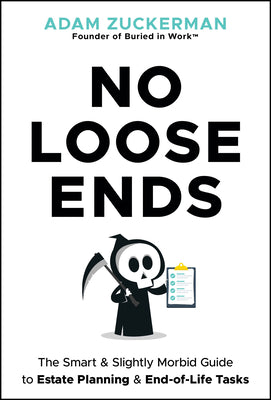 Cover Image for No Loose Ends: The Smart & Slightly Morbid Guide to Estate Planning & End-Of-Life Tasks -- Adam Zuckerman, Hardcover
