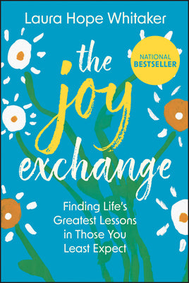Cover Image for The Joy Exchange: Finding Life's Greatest Lessons in Those You Least Expect -- Laura Hope Whitaker, Hardcover
