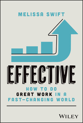 Cover Image for Effective: How to Do Great Work in a Fast-Changing World -- Melissa Swift, Hardcover