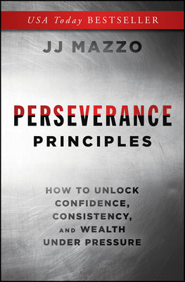 Cover Image for Perseverance Principles: How to Unlock Confidence, Consistency, and Wealth Under Pressure -- J. J. Mazzo, Hardcover