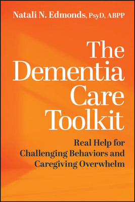 Cover Image for The Dementia Care Toolkit: Real Help for Challenging Behaviors and Caregiving Overwhelm -- Natali N. Edmonds, Paperback