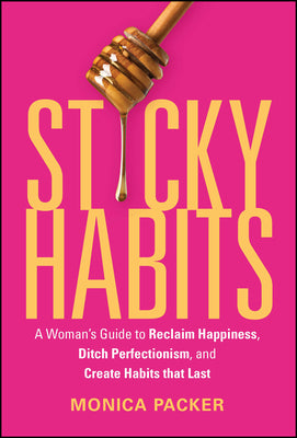 Cover Image for Sticky Habits: A Woman's Guide to Reclaim Happiness, Ditch Perfectionism, and Create Habits That Last -- Monica Packer, Hardcover