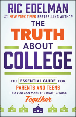 Cover Image for The Truth about College: The Essential Guide for Parents and Teens--So You Can Make the Right Choice Together -- Ric Edelman, Hardcover