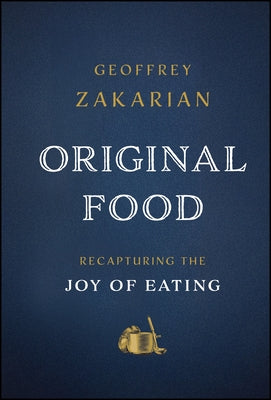 Cover Image for Original Food: Recapturing the Joy of Eating -- Geoffrey Zakarian, Hardcover