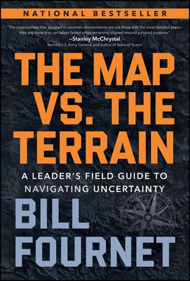 Cover Image for The Map vs. the Terrain: A Leader's Field Guide to Navigating Uncertainty -- Bill Fournet, Hardcover