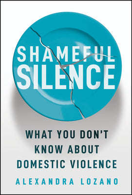 Cover Image for Shameful Silence: What You Don't Know about Domestic Violence -- Alexandra Lozano, Hardcover