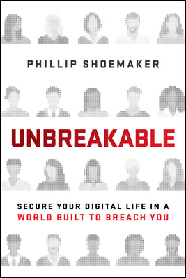 Cover Image for Unbreakable: Secure Your Digital Life in a World Built to Breach You -- Phillip Shoemaker, Paperback