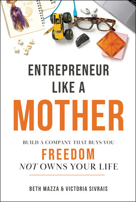 Cover Image for Entrepreneur Like a Mother: Build a Company That Buys You Freedom, Not Owns Your Life -- Beth Mazza, Hardcover