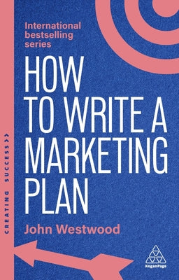 Cover Image for How to Write a Marketing Plan: Define Your Strategy, Plan Effectively and Reach Your Marketing Goals -- John Westwood, Paperback